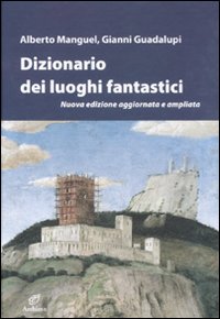 Dizionario dei luoghi fantastici di Alberto Manguel e Gianni Guadalupi